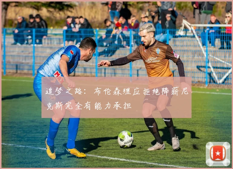 追梦之路：布伦森理应拒绝降薪尼克斯完全有能力承担